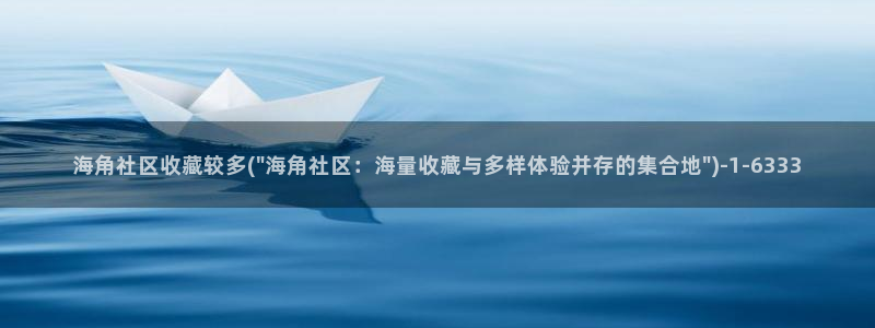 海角社区无法登录:海角社区收藏较多(\
