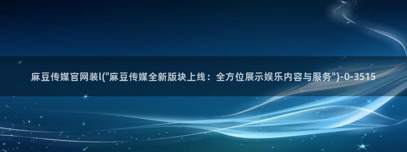 麻豆视频栏目文案：麻豆传媒官网装l(\